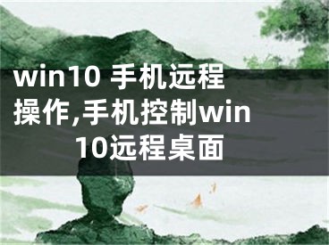 win10 手機遠程操作,手機控制win10遠程桌面