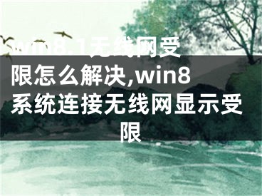 win8.1無(wú)線網(wǎng)受限怎么解決,win8系統(tǒng)連接無(wú)線網(wǎng)顯示受限