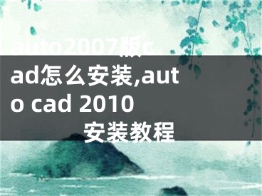 auto2007版cad怎么安裝,auto cad 2010安裝教程