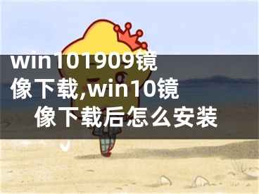 win101909鏡像下載,win10鏡像下載后怎么安裝