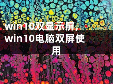 win10雙顯示屏,win10電腦雙屏使用