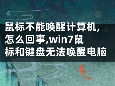 鼠標(biāo)不能喚醒計(jì)算機(jī),怎么回事,win7鼠標(biāo)和鍵盤無法喚醒電腦