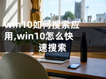 win10如何搜索應用,win10怎么快速搜索