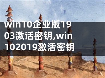 win10企業(yè)版1903激活密鑰,win102019激活密鑰