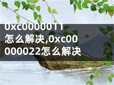 0xc0000011怎么解決,0xc00000022怎么解決