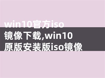 win10官方iso鏡像下載,win10原版安裝版iso鏡像