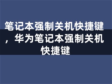 筆記本強(qiáng)制關(guān)機(jī)快捷鍵，華為筆記本強(qiáng)制關(guān)機(jī)快捷鍵