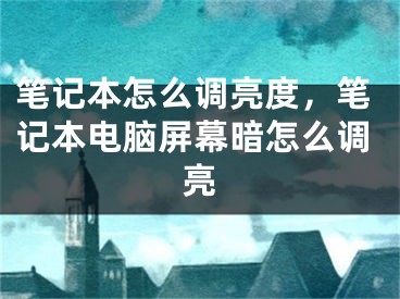 筆記本怎么調(diào)亮度，筆記本電腦屏幕暗怎么調(diào)亮