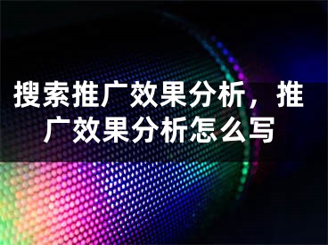 搜索推廣效果分析，推廣效果分析怎么寫