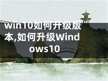 win10如何升級版本,如何升級Windows10