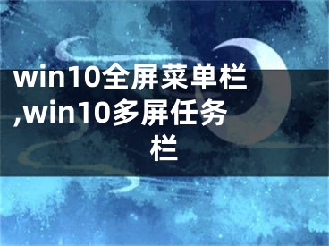 win10全屏菜單欄,win10多屏任務(wù)欄