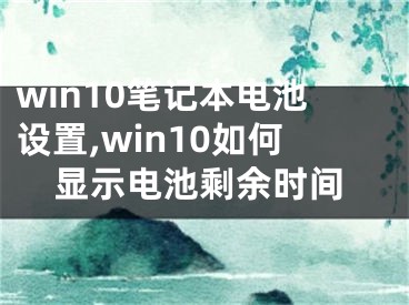 win10筆記本電池設置,win10如何顯示電池剩余時間