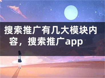 搜索推廣有幾大模塊內(nèi)容，搜索推廣app