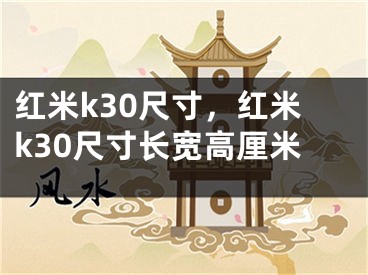 紅米k30尺寸，紅米k30尺寸長(zhǎng)寬高厘米