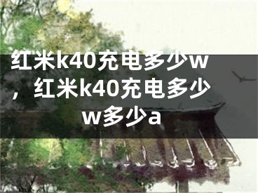 紅米k40充電多少w，紅米k40充電多少w多少a