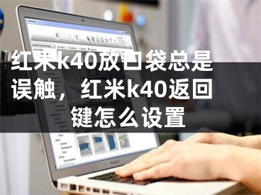 紅米k40放口袋總是誤觸，紅米k40返回鍵怎么設(shè)置