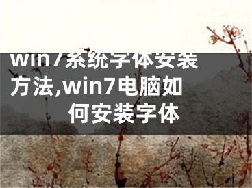 win7系統(tǒng)字體安裝方法,win7電腦如何安裝字體