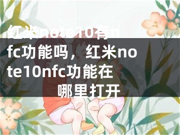 紅米note10有nfc功能嗎，紅米note10nfc功能在哪里打開