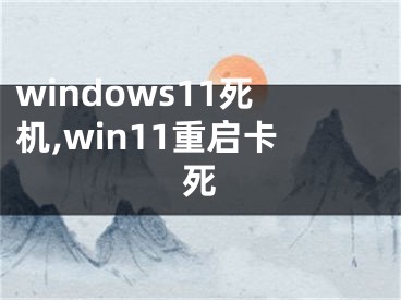 windows11死機(jī),win11重啟卡死