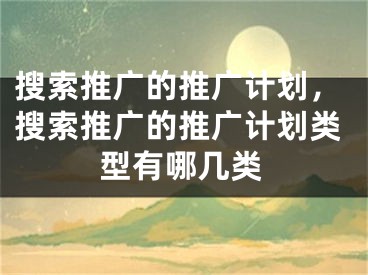 搜索推廣的推廣計(jì)劃，搜索推廣的推廣計(jì)劃類型有哪幾類