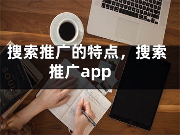 搜索推廣的特點(diǎn)，搜索推廣app