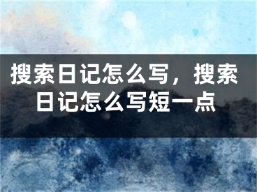 搜索日記怎么寫，搜索日記怎么寫短一點(diǎn)