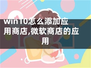 win10怎么添加應(yīng)用商店,微軟商店的應(yīng)用