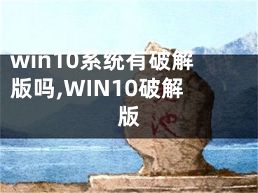 win10系統(tǒng)有破解版嗎,WIN10破解版