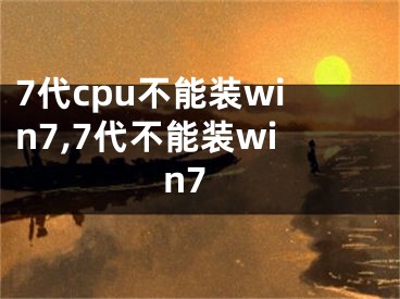 7代cpu不能裝win7,7代不能裝win7