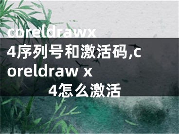 coreldrawx4序列號和激活碼,coreldraw x4怎么激活