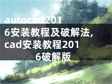 autocad2016安裝教程及破解法,cad安裝教程2016破解版