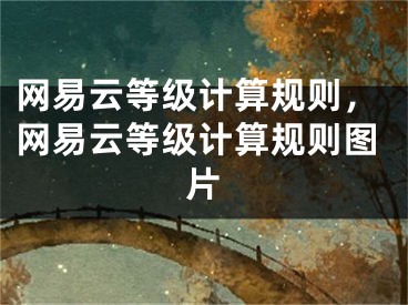 網(wǎng)易云等級(jí)計(jì)算規(guī)則，網(wǎng)易云等級(jí)計(jì)算規(guī)則圖片