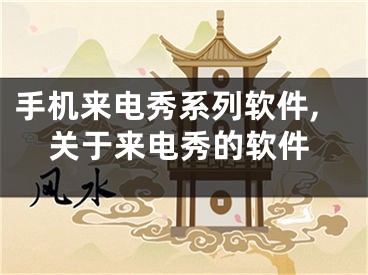 手機(jī)來(lái)電秀系列軟件,關(guān)于來(lái)電秀的軟件