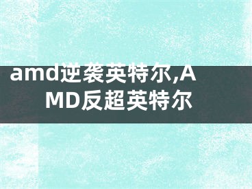 amd逆襲英特爾,AMD反超英特爾