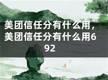 美團信任分有什么用，美團信任分有什么用692