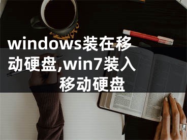 windows裝在移動硬盤,win7裝入移動硬盤