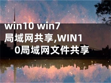 win10 win7局域網(wǎng)共享,WIN10局域網(wǎng)文件共享