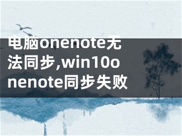 電腦onenote無(wú)法同步,win10onenote同步失敗