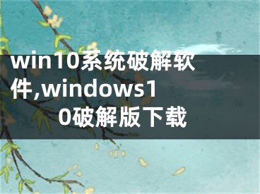 win10系統(tǒng)破解軟件,windows10破解版下載