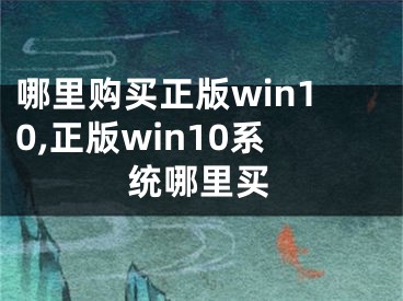 哪里購買正版win10,正版win10系統(tǒng)哪里買