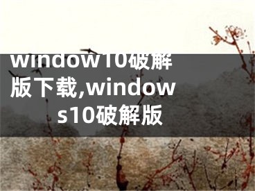 window10破解版下載,windows10破解版