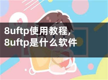 8uftp使用教程,8uftp是什么軟件