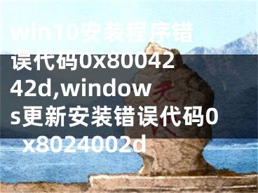 win10安裝程序錯(cuò)誤代碼0x8004242d,windows更新安裝錯(cuò)誤代碼0x8024002d