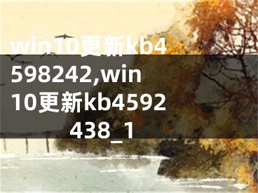 win10更新kb4598242,win10更新kb4592438_1