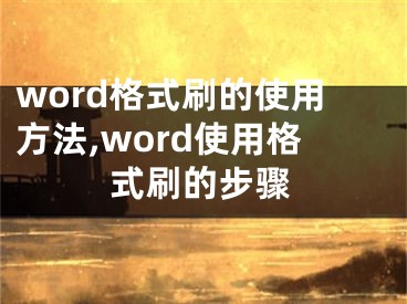 word格式刷的使用方法,word使用格式刷的步驟