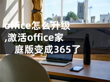 office怎么升級,激活office家庭版變成365了