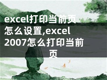 excel打印當前頁怎么設置,excel2007怎么打印當前頁