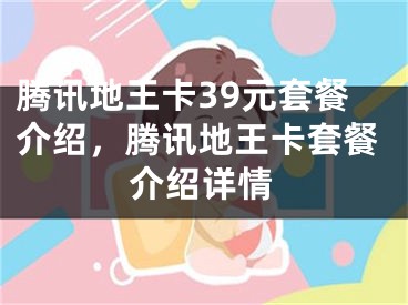 騰訊地王卡39元套餐介紹，騰訊地王卡套餐介紹詳情