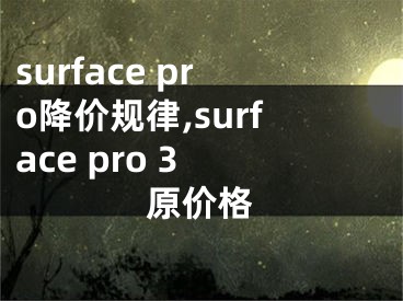 surface pro降價(jià)規(guī)律,surface pro 3 原價(jià)格