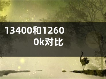 13400和12600k對比